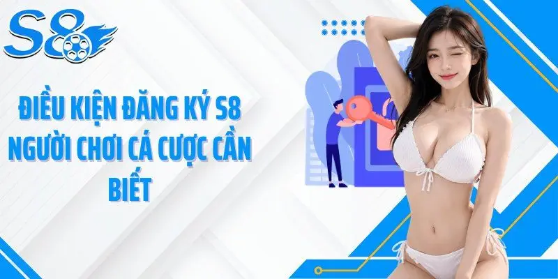 Điều kiện đăng ký S8 người chơi cá cược cần biết