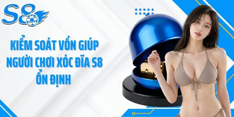 Kiểm soát vốn giúp người chơi xóc đĩa S8 ổn định