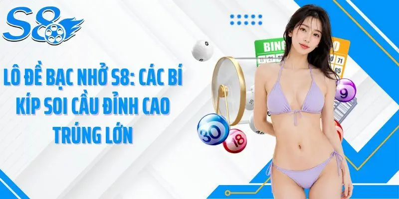 Lô Đề Bạc Nhở S8: Các Bí Kíp Soi Cầu Đỉnh Cao Trúng Lớn
