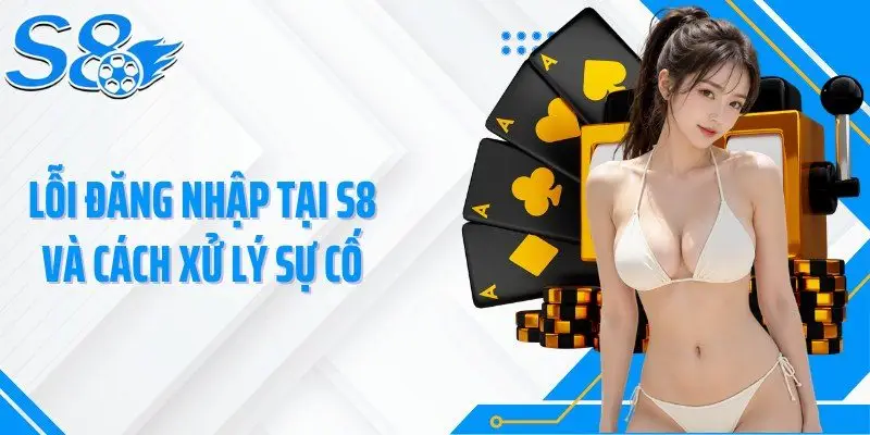 Lỗi đăng nhập tại S8 và cách xử lý sự cố