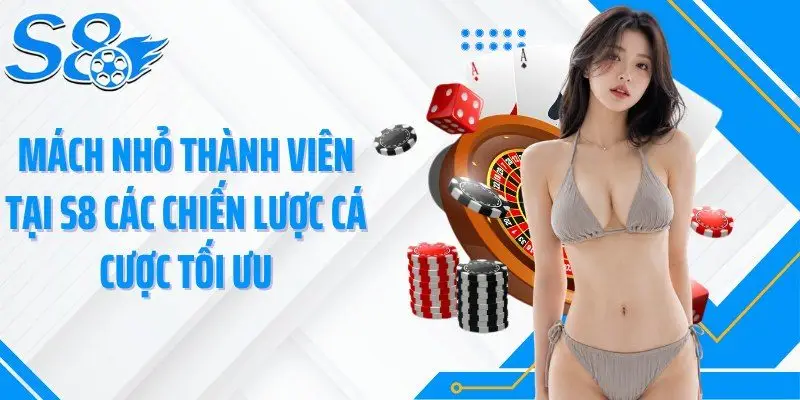 Mách nhỏ thành viên tại S8 các chiến lược cá cược tối ưu
