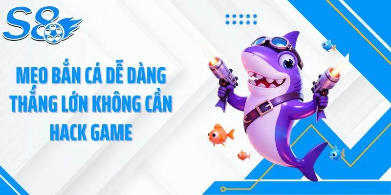 Mẹo bắn cá dễ dàng thắng lớn không cần hack game