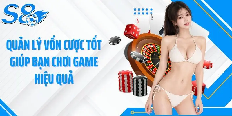 Quản lý vốn cược tốt giúp bạn chơi game hiệu quả