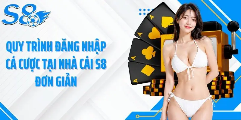 Quy trình đăng nhập cá cược tại nhà cái S8 đơn giản